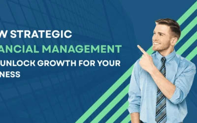 How Strategic Financial Management Can Unlock Growth for Your Business