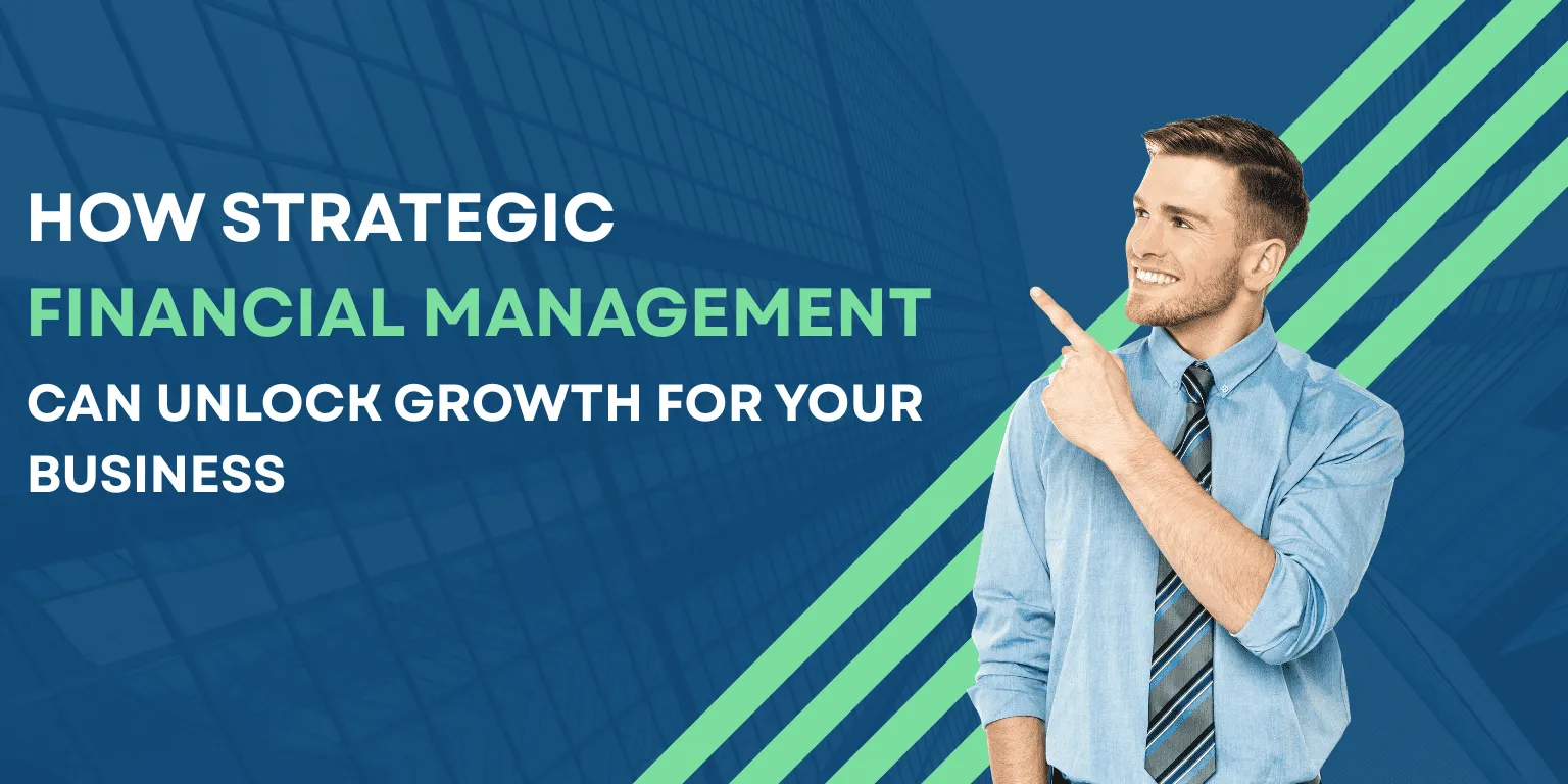 How-Strategic-Financial-Management-Can-Unlock-Growth-for-Your-Business