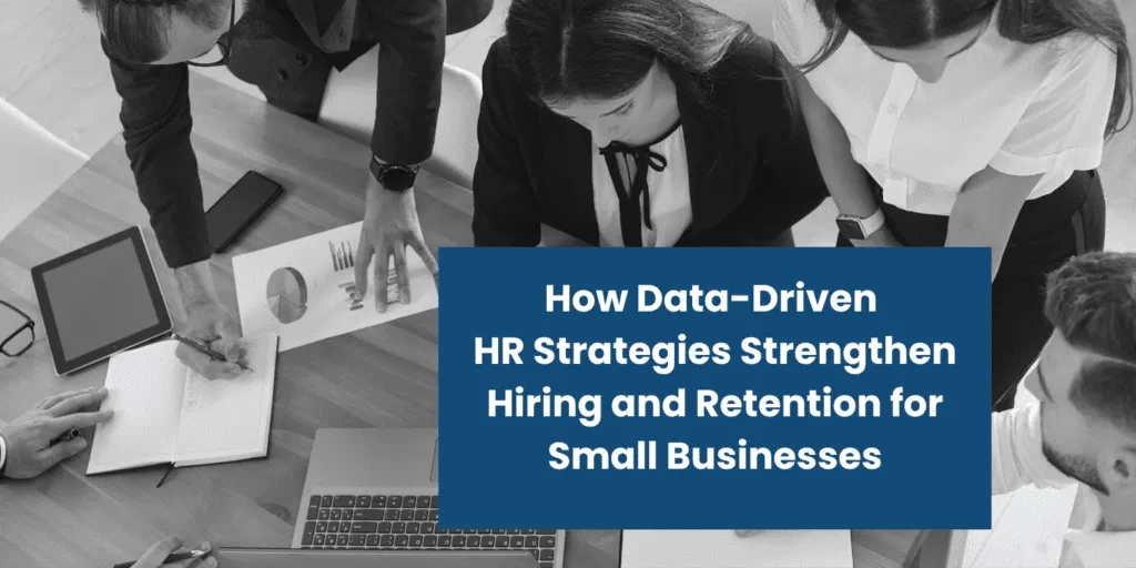 How Data-Driven HR Strategies Strengthen Hiring and Retention for Small Businesses